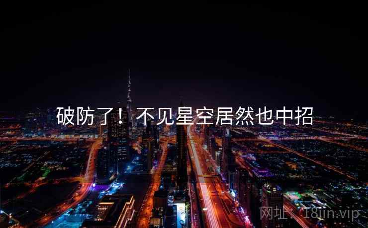 破防了！不见星空居然也中招